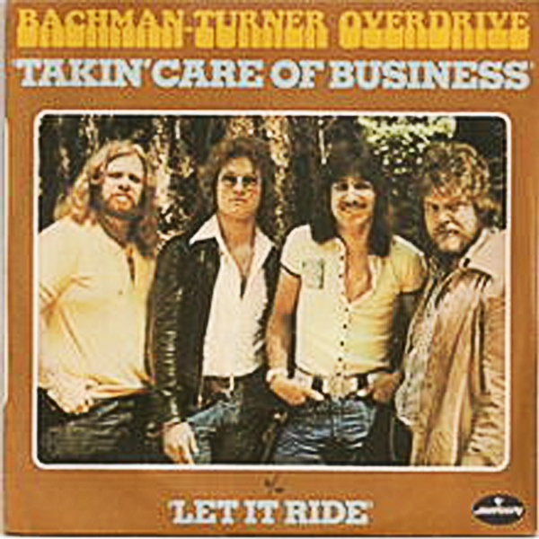 &“Takin' Care Of Business” - Bachman-Turner Overdrive released 1973