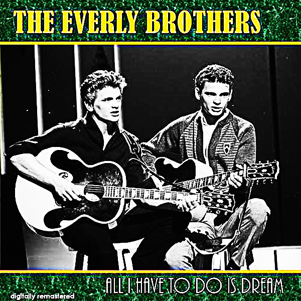 “All I Have to Do Is Dream” - The Everly Brothers 1958